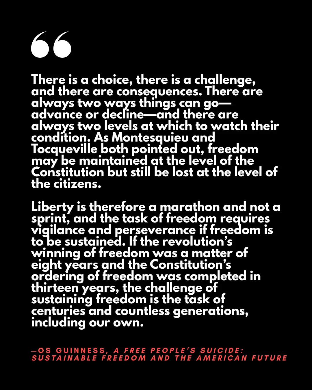 Quote from Os Guinness's book A Free People's Suicide: freedom is a marathon, not a sprint, and sustaining it is the task of every generation.